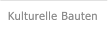 Kulturelle Bauten Kulturelle Bauten